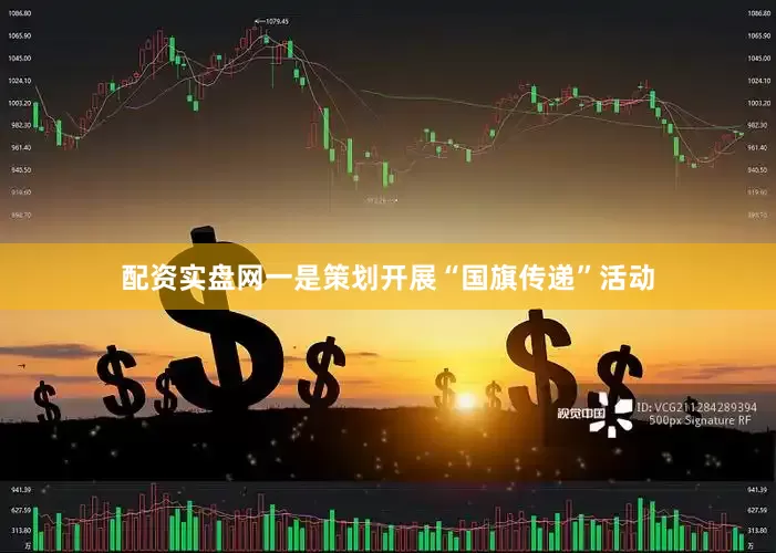 配资实盘网一是策划开展“国旗传递”活动